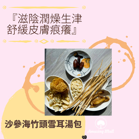 『滋陰潤燥生津; 舒緩皮膚痕癢』 沙參海竹頭雪耳湯包